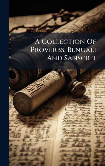A Collection Of Proverbs, Bengali And Sanscrit - Anonymous