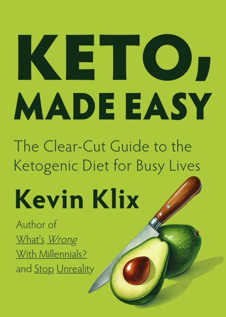 Keto, Made Easy: The Clear-Cut Guide to the Ketogenic Diet for Busy Lives - Kevin Klix
