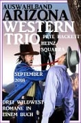 Cover-Bild zum Titel 'Auswahlband Arizona Western Trio September 2018: Drei Wildwest-Romane in einem Buch' von 'Pete Hackett, Neal Chadwick'