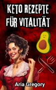 Cover-Bild zum Titel 'Gesunde Küche, Frischer Geschmack: Keto Rezepte für Vitalität' von 'Aria Gregory'