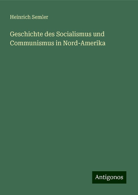 Geschichte des Socialismus und Communismus in Nord-Amerika - Heinrich Semler