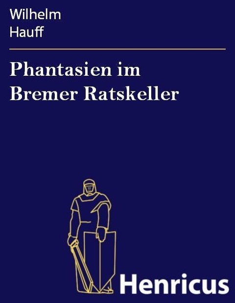 Phantasien im Bremer Ratskeller - Wilhelm Hauff