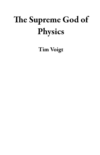 The Supreme God of Physics - Tim Voigt