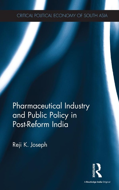Pharmaceutical Industry and Public Policy in Post-reform India - Reji K. Joseph