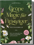 Cover-Bild zum Titel 'Grüne Magie für Einsteiger - Das Praxisbuch: Wie Sie die unermessliche Kraft der Natur in sich erwecken und für sich nutzen | inkl. Krafttiere Spiritfinder, Hexen Ritualen, Blütenessenzen u.v.m.' von 'Isabella Devi'