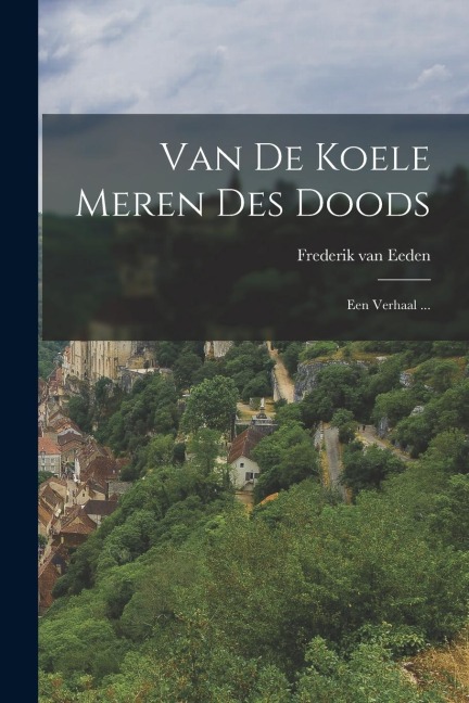 Van De Koele Meren Des Doods: Een Verhaal ... - Frederik Van Eeden