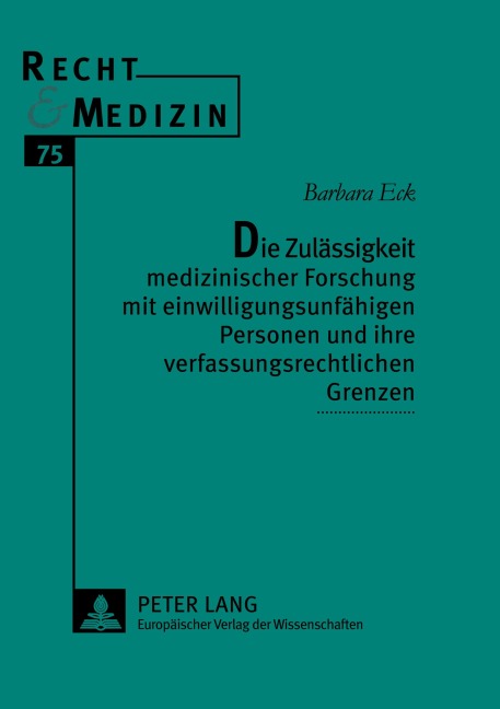 Die Zulässigkeit medizinischer Forschung mit einwilligungsunfähigen Personen und ihre verfassungsrechtlichen Grenzen - Barbara Eck