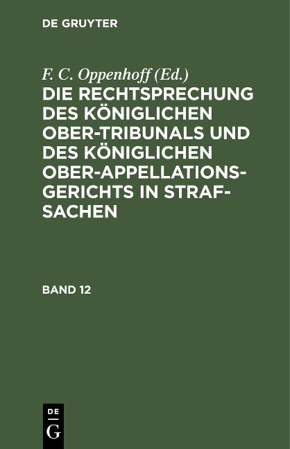 Die Rechtsprechung des Königlichen Ober-Tribunals und des Königlichen Ober-Appellations-Gerichts in Straf-Sachen. Band 12 - 