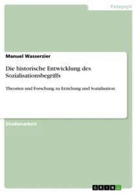 Die historische Entwicklung des Sozialisationsbegriffs - Manuel Wasserzier