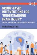 Cover-Bild zum Titel 'Group-Based Interventions for 'Understanding Brain Injury'' von 'Rebekah Jamieson-Craig'