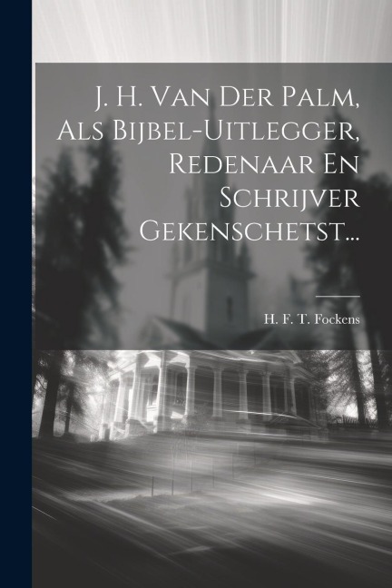 J. H. Van Der Palm, Als Bijbel-uitlegger, Redenaar En Schrijver Gekenschetst... - 