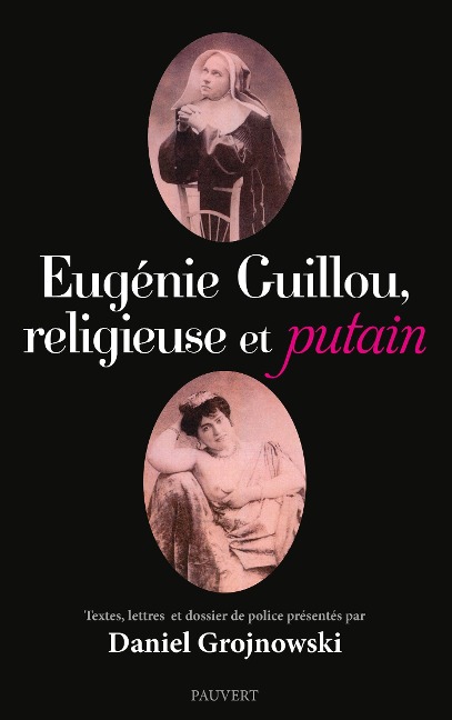 Eugénie Guillou, religieuse et putain - Daniel Grojnowski