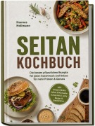 Cover-Bild zum Titel 'Seitan Kochbuch: Die besten pflanzlichen Rezepte für jeden Geschmack und Anlass - für mehr Protein & Genuss - inkl. Umami-Brühe, Soßen & Marinaden, Aufschnitt & Jerky, Burger & Sandwiches' von 'Hannes Hollmann'