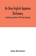Cover-Bild zum Titel 'An Ainu-English-Japanese dictionary (including a grammar of the Ainu language)' von 'John Batchelor'
