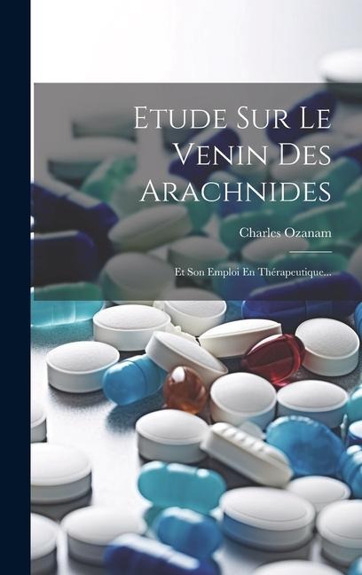 Etude Sur Le Venin Des Arachnides: Et Son Emploi En Thérapeutique... - Charles Ozanam