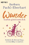 Cover-Bild zum Titel 'Wunder warten gleich ums Eck' von 'Barbara Pachl-Eberhart'