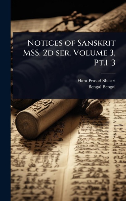Notices of Sanskrit MSS. 2d ser. Volume 3, Pt.1-3 - Hara Prasad Shastri, Bengal Bengal