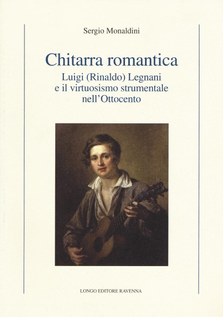 Chitarra romantica. Luigi (Rinaldo) Legnani e il virtuosismo strumentale nell'Ottocento - Sergio Monaldini