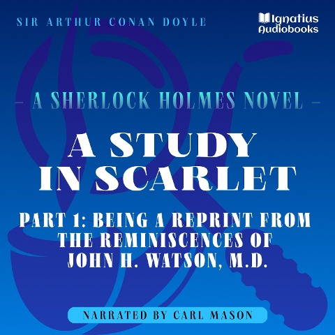 A Study in Scarlet (Part 1: Being a Reprint from the Reminiscences of John H. Watson, M.D.) - Arthur Conan Doyle