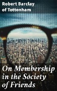Cover-Bild zum Titel 'On Membership in the Society of Friends' von 'Robert Barclay of Tottenham'