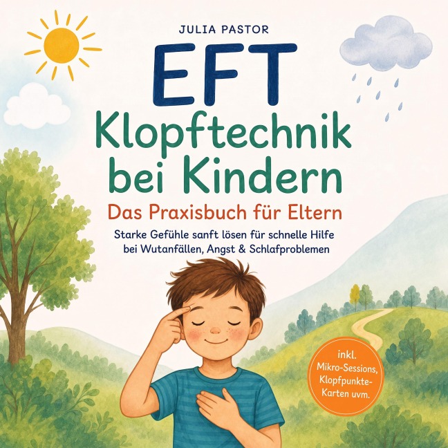 EFT Klopftechnik bei Kindern - Das Praxisbuch für Eltern: Starke Gefühle sanft lösen für schnelle Hilfe bei Wutanfällen, Angst & Schlafproblemen - inkl. Mikro¿Sessions, Klopfpunkte-Karten uvm. - Julia Pastor