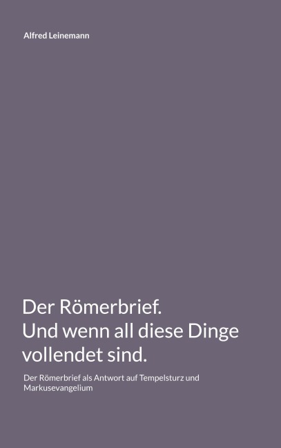 Der Römerbrief. Und wenn all diese Dinge vollendet sind. - Alfred Leinemann