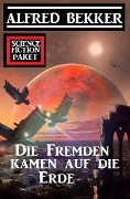 Die Fremden kamen auf die Erde: Science Fiction Paket - Alfred Bekker