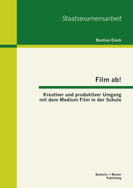 Film ab! Kreativer und produktiver Umgang mit dem Medium Film in der Schule - Bastian Einck