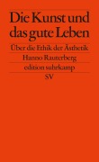 Die Kunst und das gute Leben - Hanno Rauterberg
