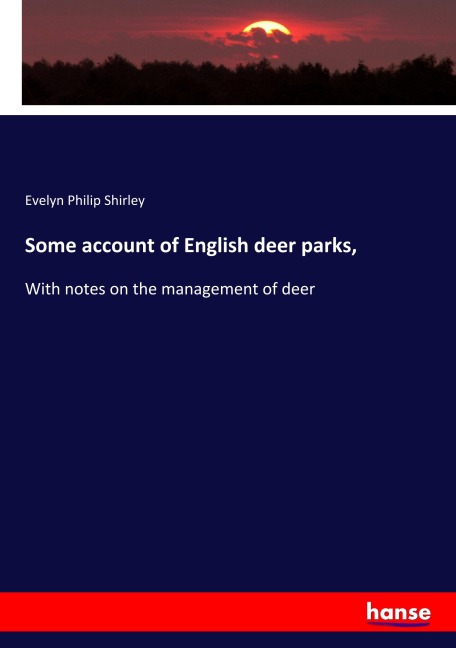 Some account of English deer parks, - Evelyn Philip Shirley