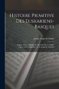 Cover-Bild zum Titel 'Histoire Primitive Des Euskariens-Basques: Langue, Poésie, Moeuurs Et Caractère De Ce Peuple. Introduction À Son Histoire Ancienne Et Moderne' von 'Joseph Augustin Chaho'