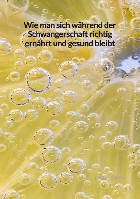 Wie man sich während der Schwangerschaft richtig ernährt und gesund bleibt - Lotte Ullrich