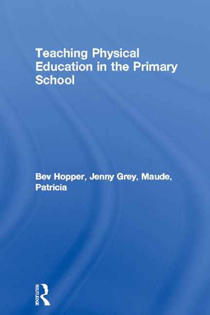 Teaching Physical Education in the Primary School - Bev Hopper, Patricia Maude, Jenny Grey