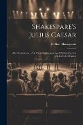 Shakespare's Julius Caesar: With Introduction, And Notes Explanatory And Critical, For Use In Schools And Classes - William Shakespeare