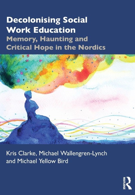 Decolonising Social Work Education - Kris Clarke, Michael Wallengren-Lynch, Michael Yellow Bird