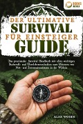 Der ultimative Survival Guide für Einsteiger: Das praxisnahe Survival Handbuch mit allen wichtigen Bushcraft- und Überlebenstechniken zum Meistern von Not- und Extremsituationen in der Wildnis - Alex Woods