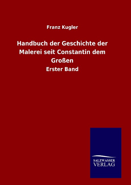 Handbuch der Geschichte der Malerei seit Constantin dem Großen - Franz Kugler