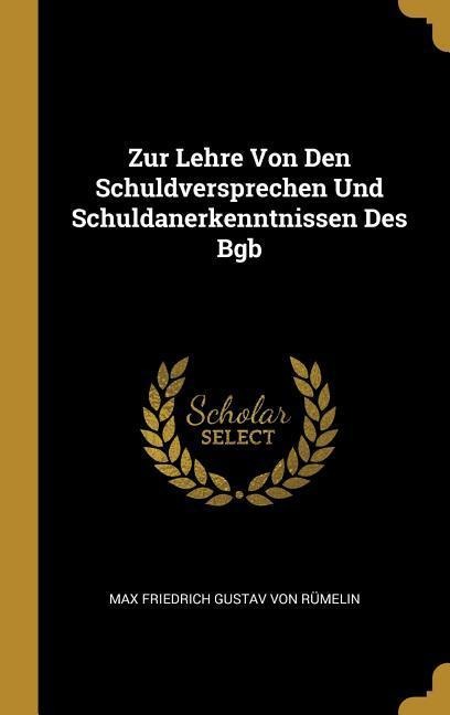 Zur Lehre Von Den Schuldversprechen Und Schuldanerkenntnissen Des Bgb - Max Friedrich Gustav von Rumelin