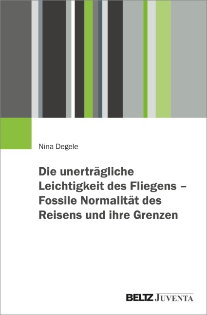 Die unerträgliche Leichtigkeit des Fliegens - Fossile Normalität des Reisens und ihre Grenzen - Nina Degele