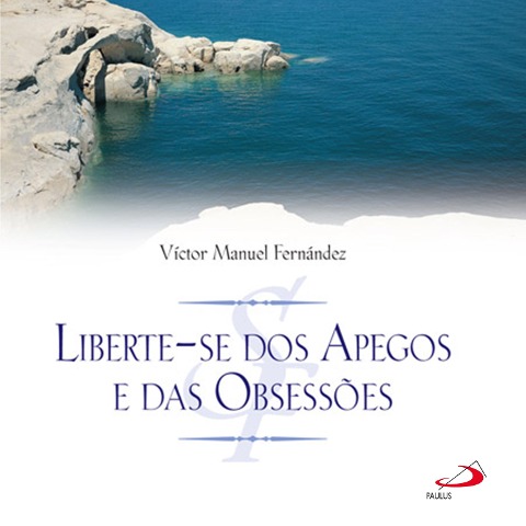 Liberte-se dos apegos e obsessões - Víctor Manuel Fernández