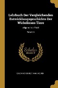 Lehrbuch Der Vergleichenden Entwicklungsgeschichte Der Wirbellosen Tiere: Allgemeiner Theil; Volume 2 - Eugene Korschelt, Karl Heider