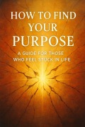 Cover-Bild zum Titel 'How to Find Your Purpose A Guide for Those Who Feel Stuck in Life' von 'Plamen Belchev'