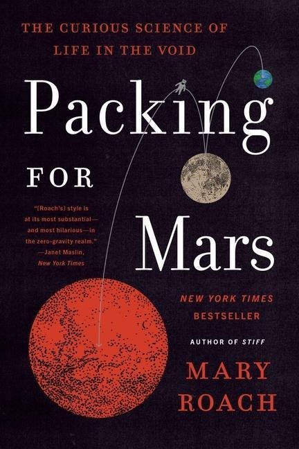 Packing for Mars: The Curious Science of Life in the Void - Mary Roach