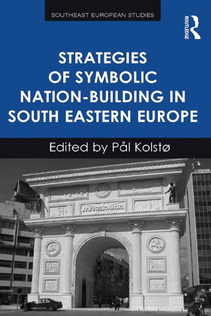 Strategies of Symbolic Nation-building in South Eastern Europe - Pål Kolstø