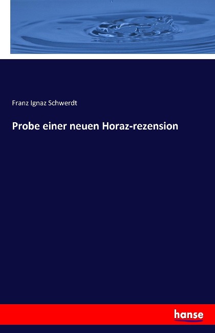 Probe einer neuen Horaz-rezension - Franz Ignaz Schwerdt