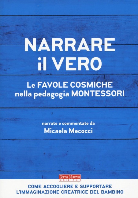 Narrare il vero. Le favole cosmiche nella pedagogia Montessori - Micaela Mecocci