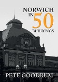 Cover-Bild zum Titel 'Norwich in 50 Buildings' von 'Pete Goodrum'