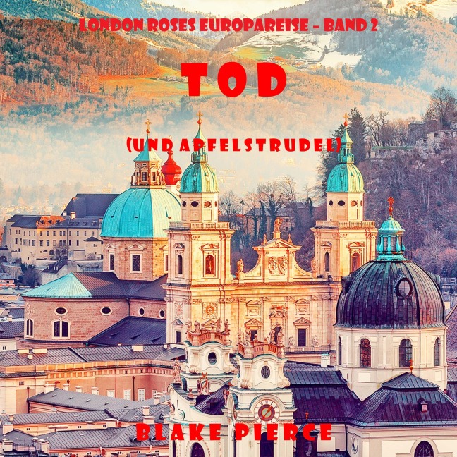 Tod (und Apfelstrudel) (London Roses Europareise ¿ Band 2) - Blake Pierce