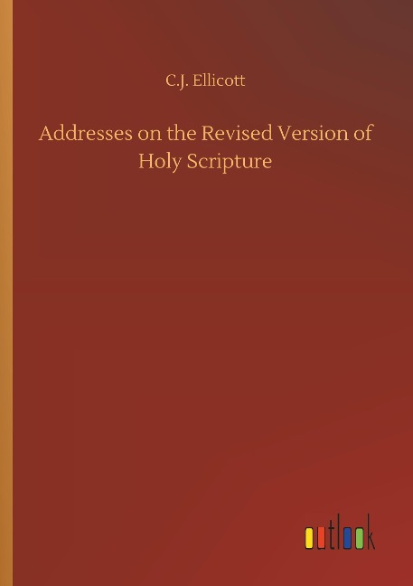 Addresses on the Revised Version of Holy Scripture - C. J. Ellicott