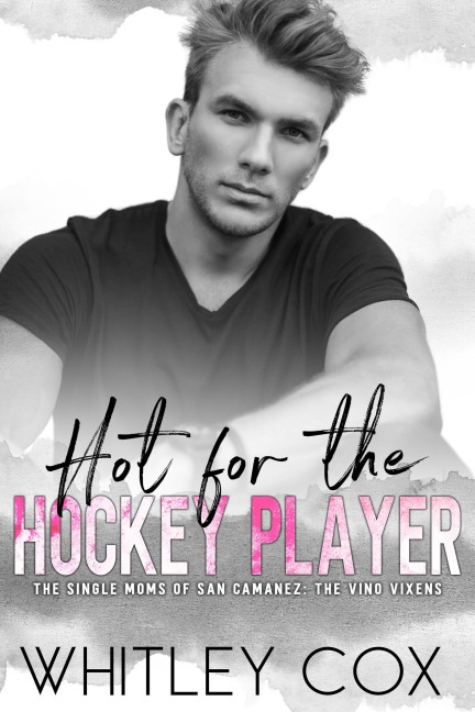 Hot for the Hockey Player (The Single Moms of San Camanez: The Vino Vixens, #2) - Whitley Cox